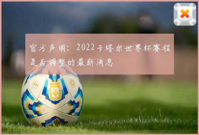 官方声明：2022卡塔尔世界杯赛程是否调整的最新消息