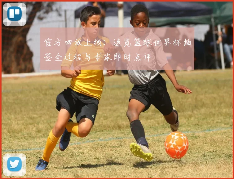 官方回放上线：速览篮球世界杯抽签全过程与专家即时点评