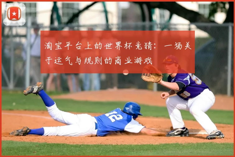 淘宝平台上的世界杯竞猜：一场关于运气与规则的商业游戏