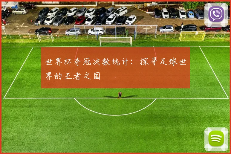 世界杯夺冠次数统计：探寻足球世界的王者之国