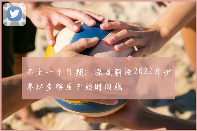 不止一个日期：深度解读2022年世界杯多维度开始时间线