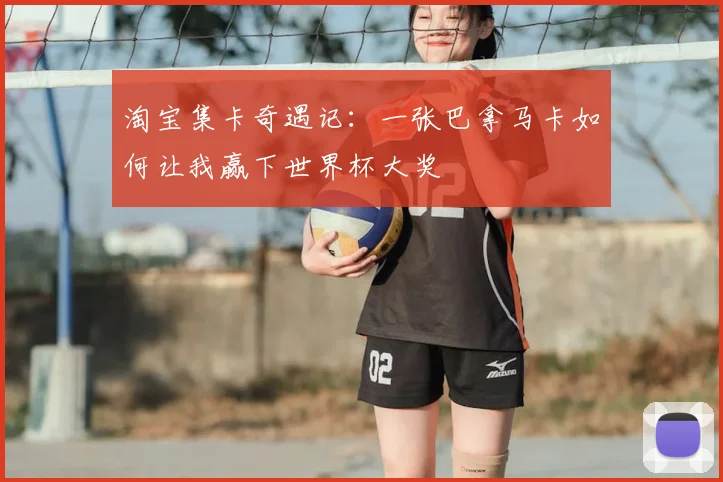 淘宝集卡奇遇记：一张巴拿马卡如何让我赢下世界杯大奖