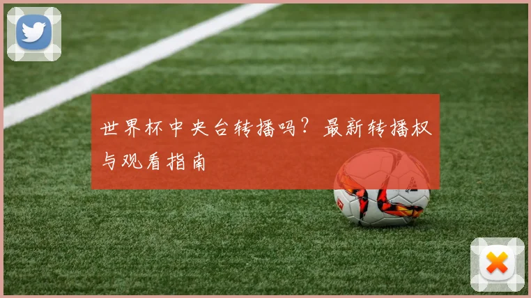 世界杯中央台转播吗?最新转播权与观看指南