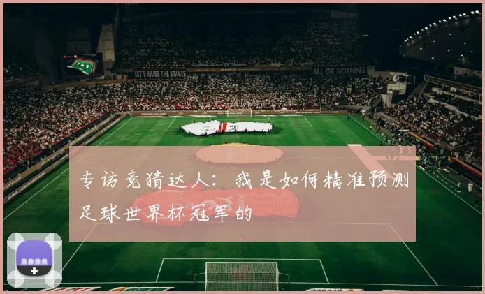 专访竞猜达人：我是如何精准预测足球世界杯冠军的