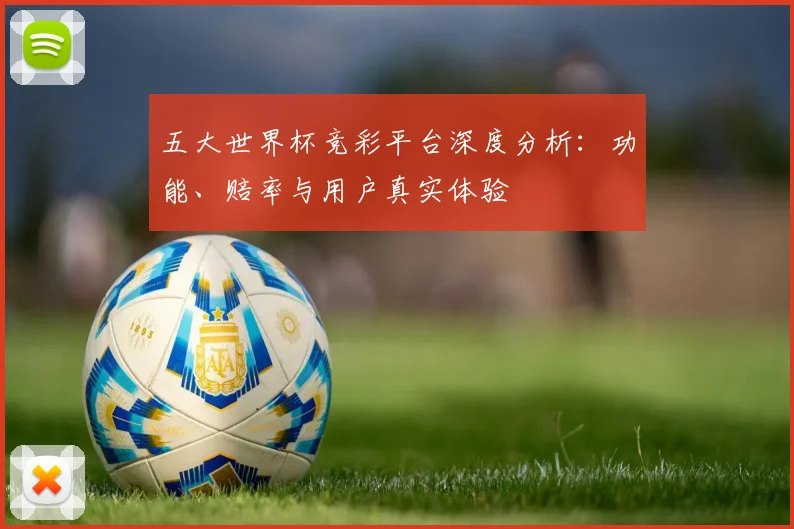 五大世界杯竞彩平台深度分析：功能、赔率与用户真实体验